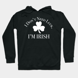 I Don't Need Luck, I'm Irish St Patricks Day Hoodie